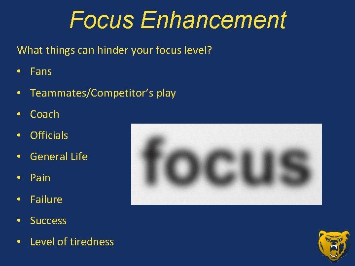 Focus Enhancement What things can hinder your focus level? • Fans • Teammates/Competitor’s play