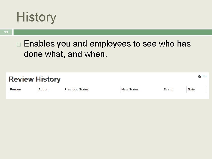 History 11 Enables you and employees to see who has done what, and when.