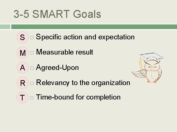 3 -5 SMART Goals S Specific action and expectation M Measurable result A Agreed-Upon