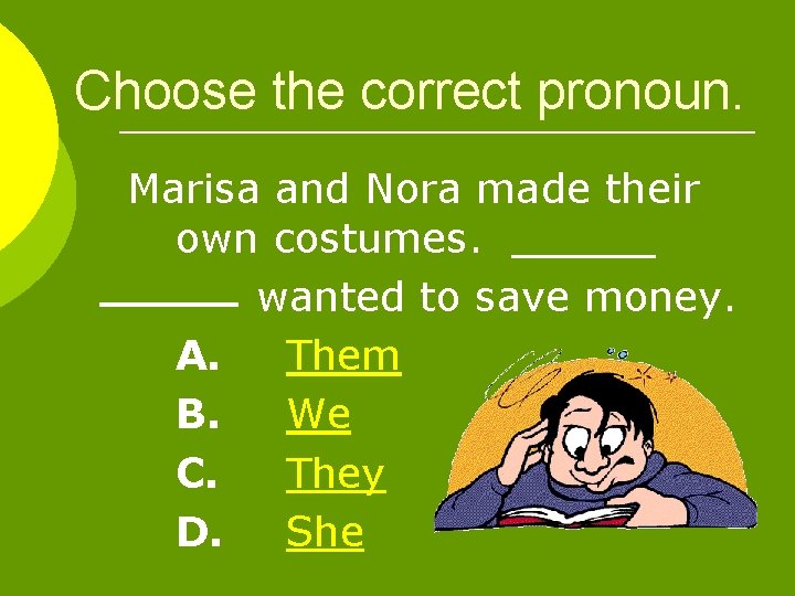 Choose the correct pronoun. Marisa and Nora made their own costumes. wanted to save