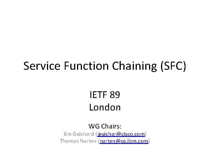 Service Function Chaining (SFC) IETF 89 London WG Chairs: Jim Guichard (jguichar@cisco. com) Thomas