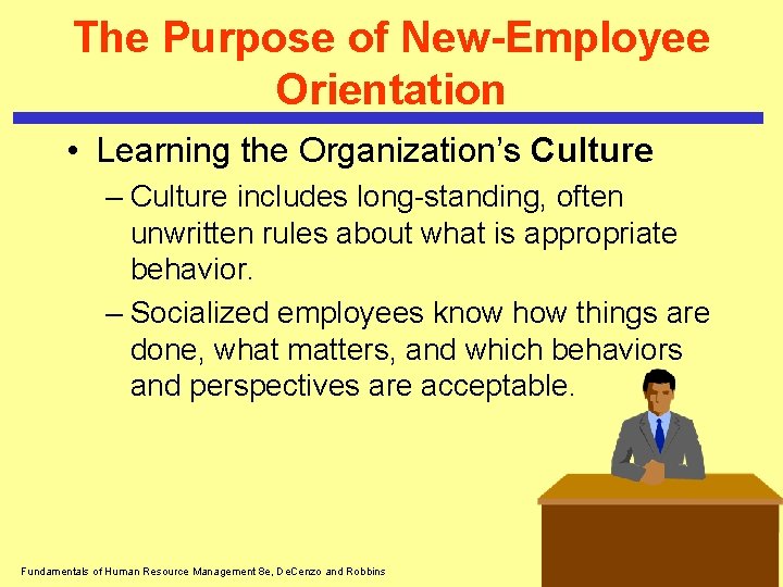 The Purpose of New-Employee Orientation • Learning the Organization’s Culture – Culture includes long-standing,