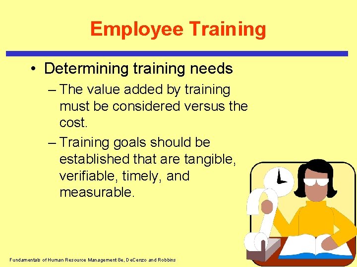 Employee Training • Determining training needs – The value added by training must be