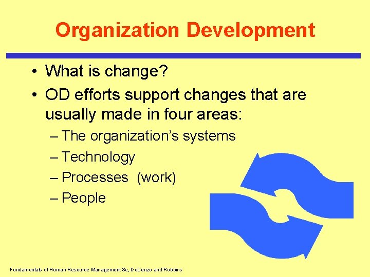 Organization Development • What is change? • OD efforts support changes that are usually
