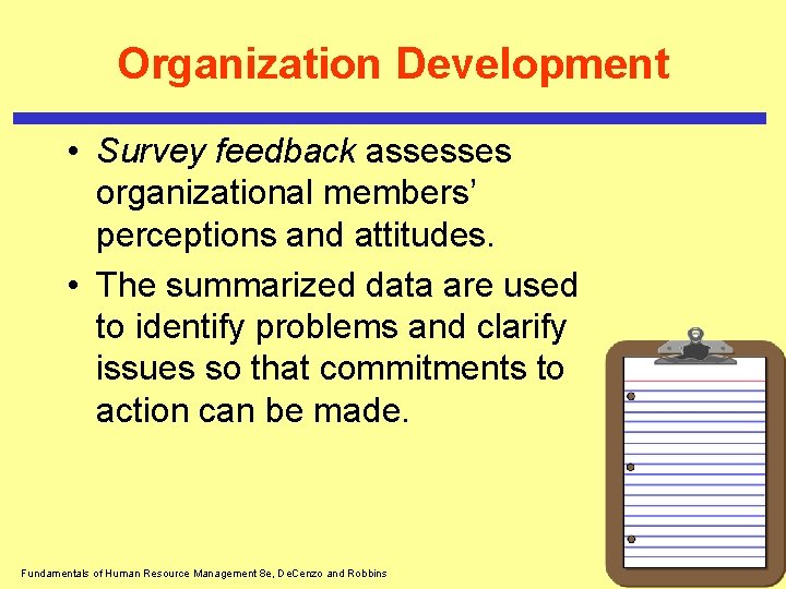 Organization Development • Survey feedback assesses organizational members’ perceptions and attitudes. • The summarized