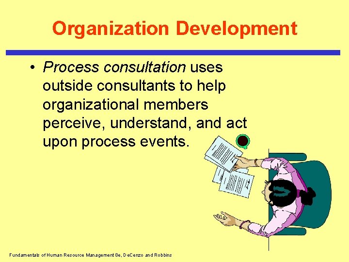 Organization Development • Process consultation uses outside consultants to help organizational members perceive, understand,