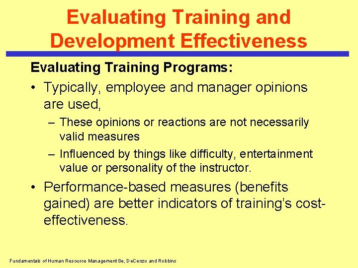 Evaluating Training and Development Effectiveness Evaluating Training Programs: • Typically, employee and manager opinions