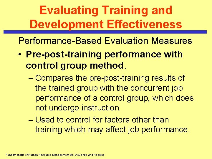 Evaluating Training and Development Effectiveness Performance-Based Evaluation Measures • Pre-post-training performance with control group