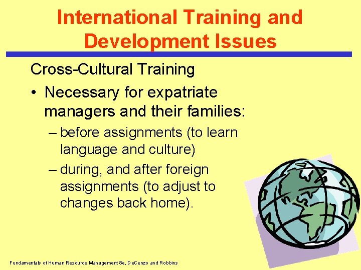 International Training and Development Issues Cross-Cultural Training • Necessary for expatriate managers and their