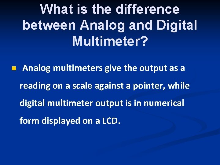 What is the difference between Analog and Digital Multimeter? n Analog multimeters give the