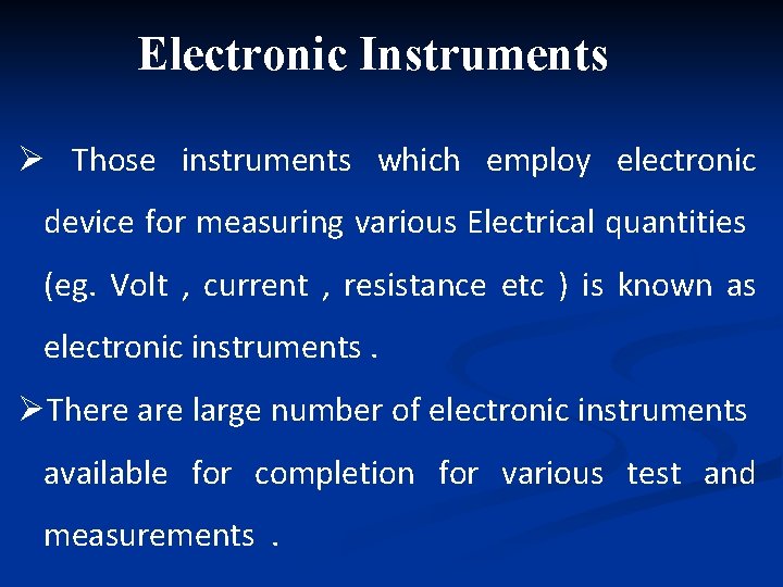 Electronic Instruments Ø Those instruments which employ electronic device for measuring various Electrical quantities