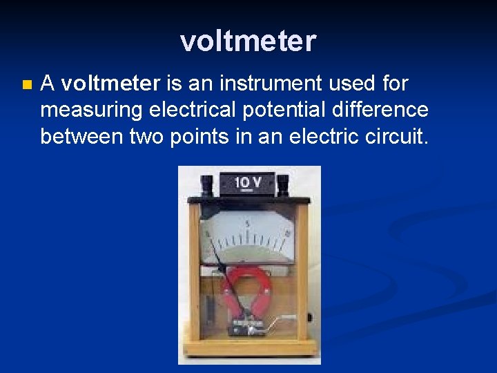 voltmeter n A voltmeter is an instrument used for measuring electrical potential difference between