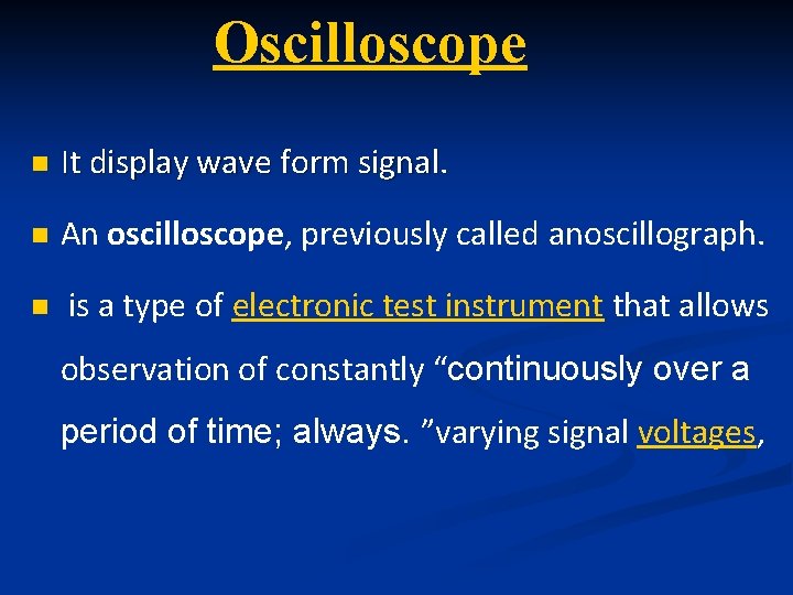 Oscilloscope n It display wave form signal. n An oscilloscope, previously called anoscillograph. n