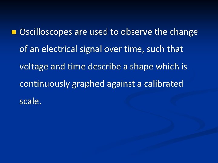 n Oscilloscopes are used to observe the change of an electrical signal over time,