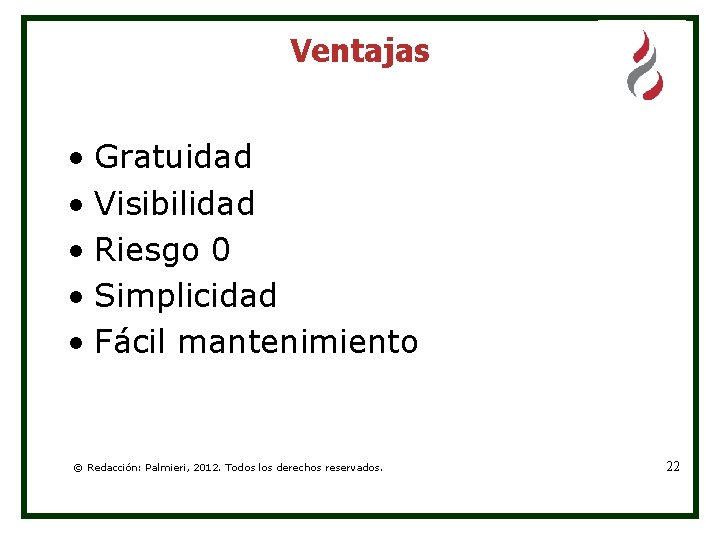 Ventajas • Gratuidad • Visibilidad • Riesgo 0 • Simplicidad • Fácil mantenimiento ©