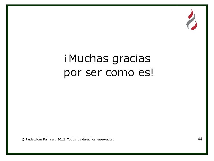 ¡Muchas gracias por ser como es! © Redacción: Palmieri, 2012. Todos los derechos reservados.