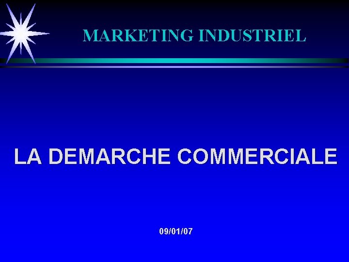 MARKETING INDUSTRIEL LA DEMARCHE COMMERCIALE 09/01/07 