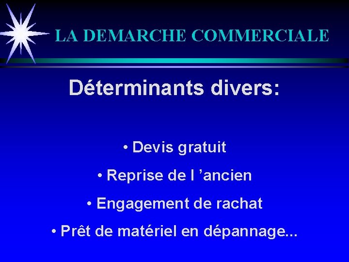 LA DEMARCHE COMMERCIALE Déterminants divers: • Devis gratuit • Reprise de l ’ancien •