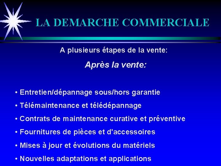 LA DEMARCHE COMMERCIALE A plusieurs étapes de la vente: Après la vente: • Entretien/dépannage