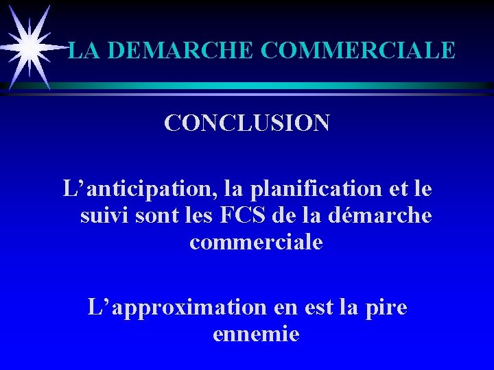 LA DEMARCHE COMMERCIALE CONCLUSION L’anticipation, la planification et le suivi sont les FCS de