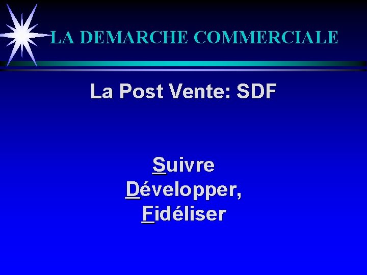 LA DEMARCHE COMMERCIALE La Post Vente: SDF Suivre Développer, Fidéliser 