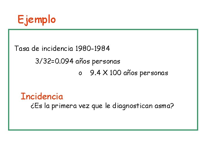 Ejemplo Tasa de incidencia 1980 -1984 3/32=0. 094 años personas o Incidencia 9. 4