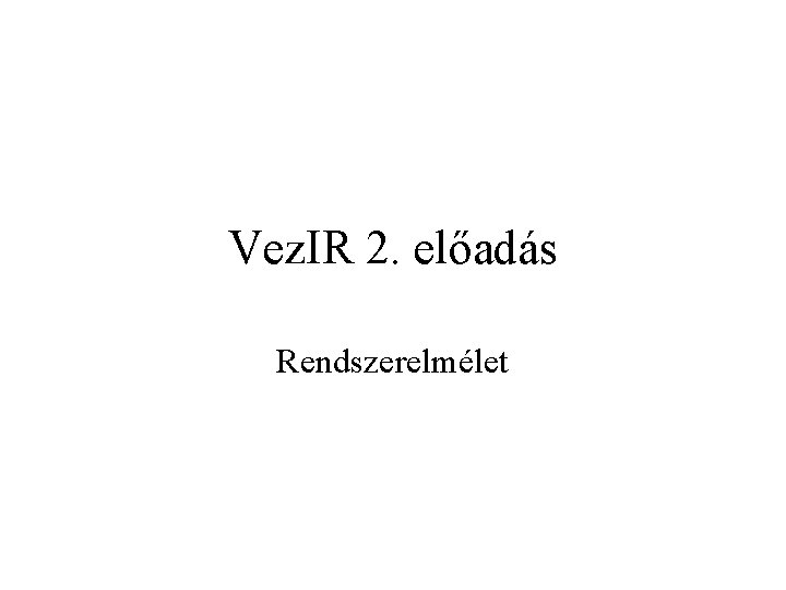 Vez. IR 2. előadás Rendszerelmélet 