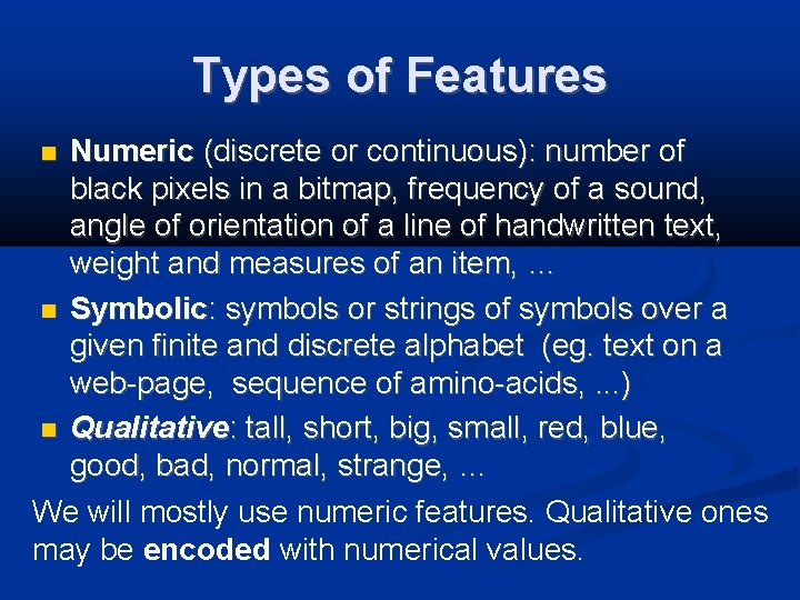 Types of Features Numeric (discrete or continuous): number of black pixels in a bitmap,