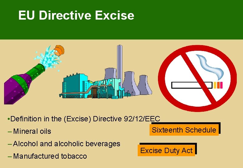 EU Directive Excise • Definition in the (Excise) Directive 92/12/EEC Sixteenth Schedule – Mineral