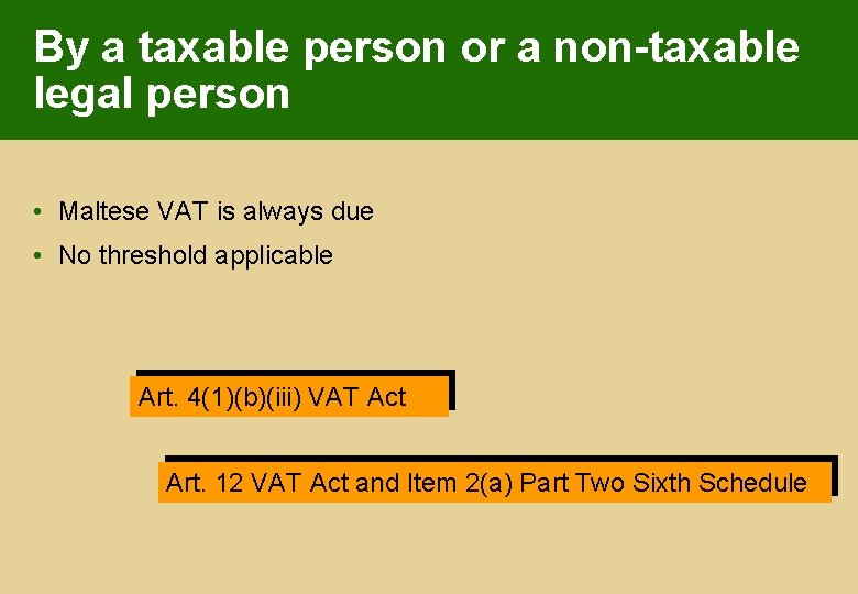 By a taxable person or a non-taxable legal person • Maltese VAT is always