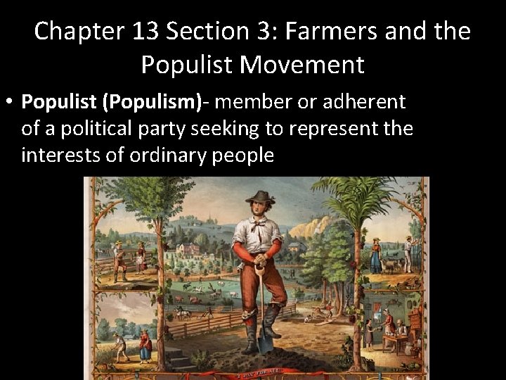 Chapter 13 Section 3: Farmers and the Populist Movement • Populist (Populism)- member or