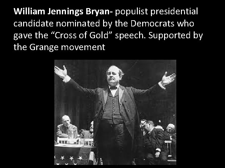 William Jennings Bryan- populist presidential candidate nominated by the Democrats who gave the “Cross