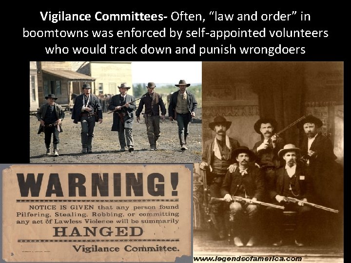 Vigilance Committees- Often, “law and order” in boomtowns was enforced by self-appointed volunteers who