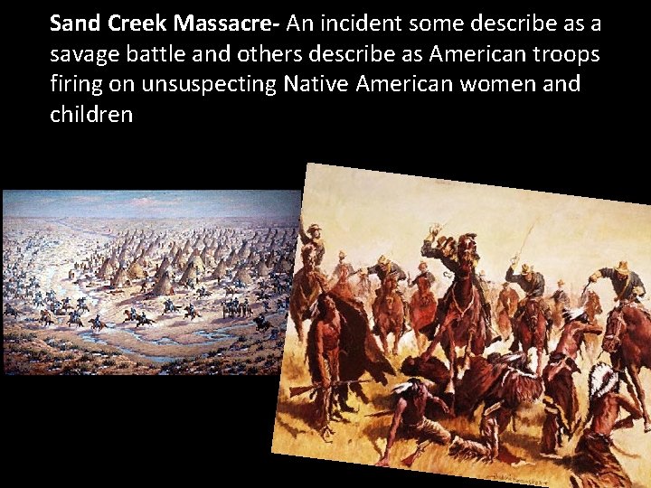 Sand Creek Massacre- An incident some describe as a savage battle and others describe