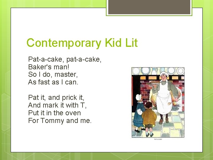 Contemporary Kid Lit Pat-a-cake, pat-a-cake, Baker's man! So I do, master, As fast as