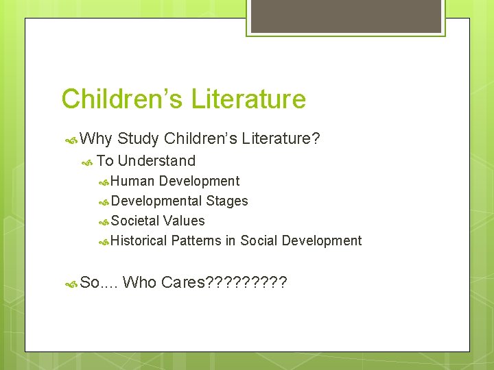 Children’s Literature Why To Study Children’s Literature? Understand Human Developmental Stages Societal Values Historical