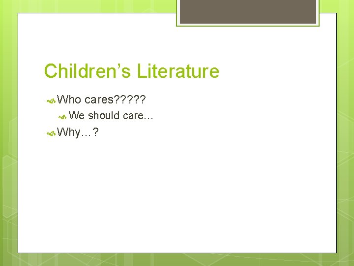 Children’s Literature Who cares? ? ? We should care… Why…? 