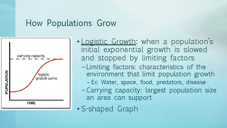 How Populations Grow • Logistic Growth: when a population’s initial exponential growth is slowed