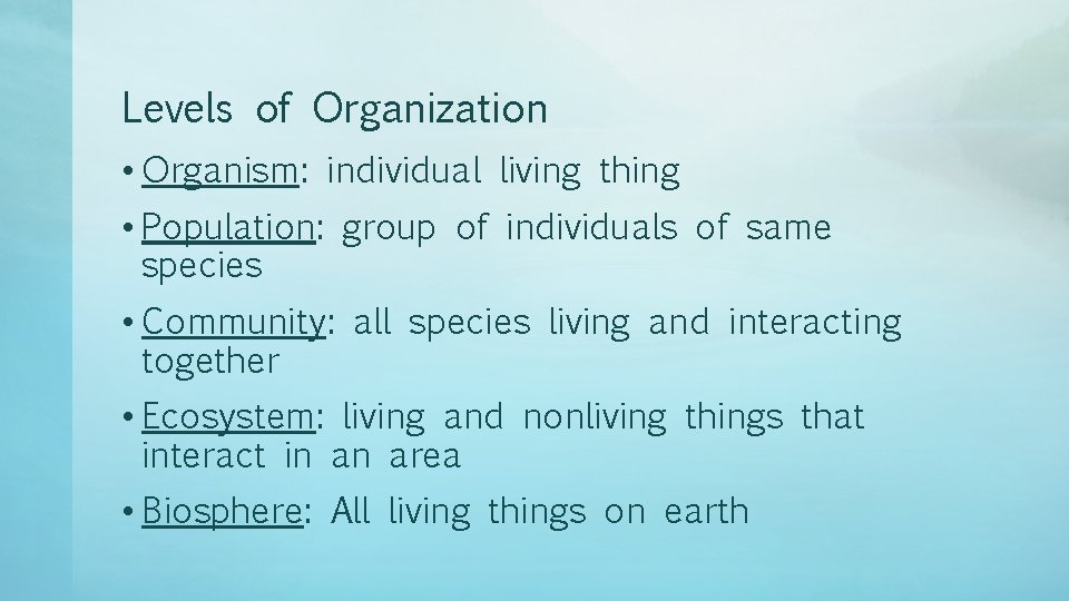 Levels of Organization • Organism: individual living thing • Population: group of individuals of