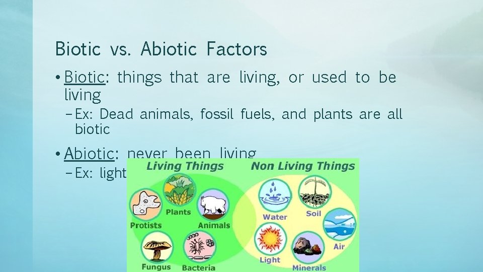 Biotic vs. Abiotic Factors • Biotic: things that are living, or used to be