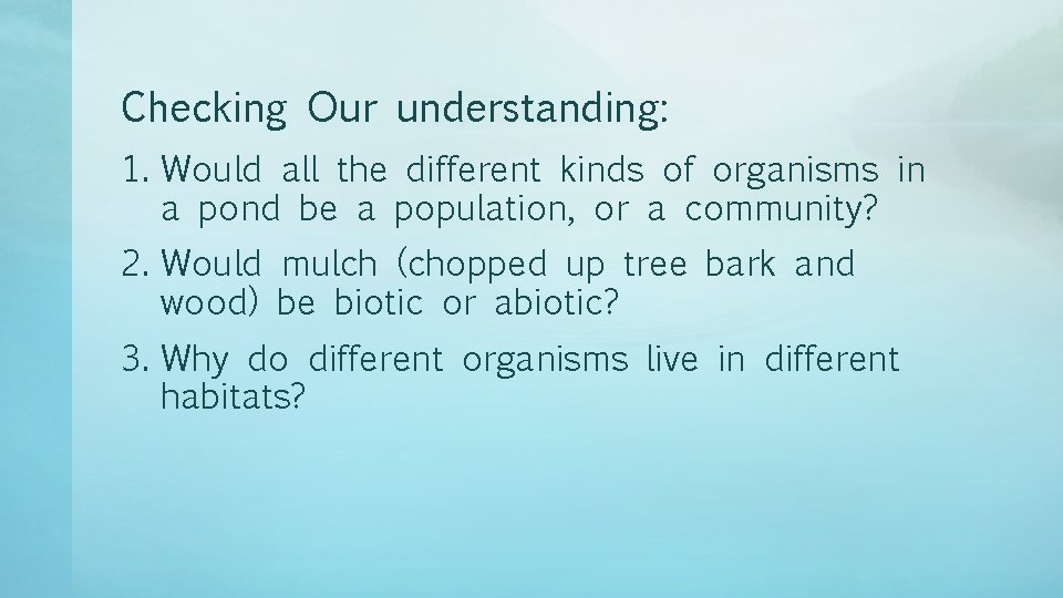 Checking Our understanding: 1. Would all the different kinds of organisms in a pond