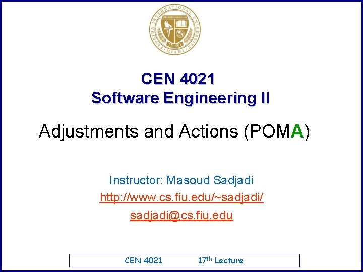 CEN 4021 Software Engineering II Adjustments and Actions (POMA) Instructor: Masoud Sadjadi http: //www.