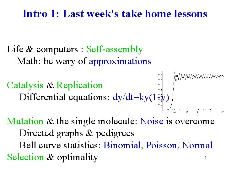Intro 1: Last week's take home lessons Life & computers : Self-assembly Math: be