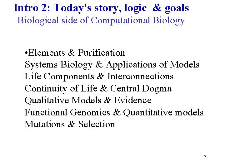 Intro 2: Today's story, logic & goals Biological side of Computational Biology • Elements