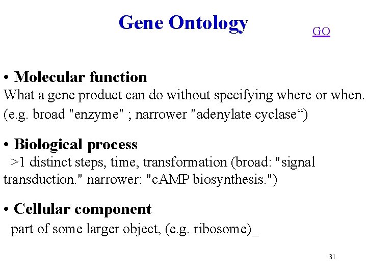 Gene Ontology GO • Molecular function What a gene product can do without specifying