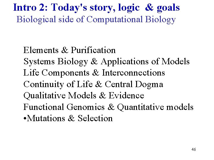 Intro 2: Today's story, logic & goals Biological side of Computational Biology Elements &