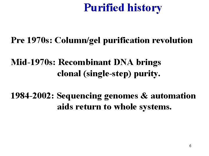 Purified history Pre 1970 s: Column/gel purification revolution Mid-1970 s: Recombinant DNA brings clonal