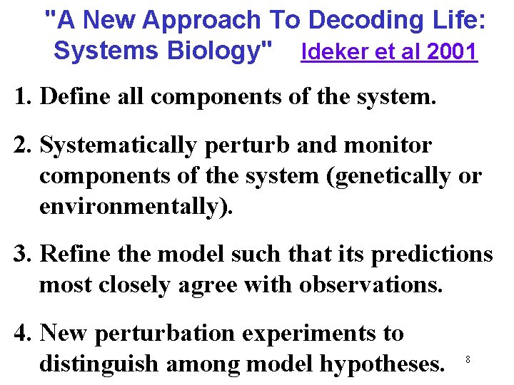 "A New Approach To Decoding Life: Systems Biology" Ideker et al 2001 1. Define