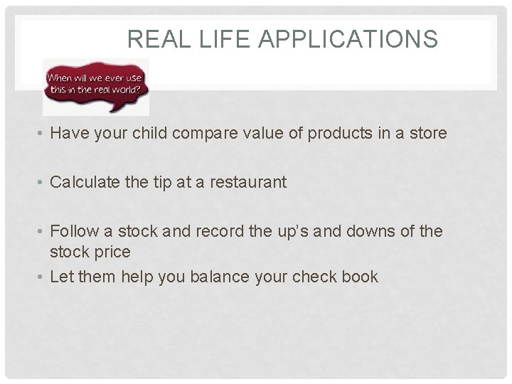 REAL LIFE APPLICATIONS • Have your child compare value of products in a store