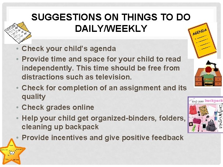 SUGGESTIONS ON THINGS TO DO DAILY/WEEKLY • Check your child’s agenda • Provide time